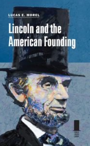 Lincoln and the American Founding, by Professor Lucas Morel